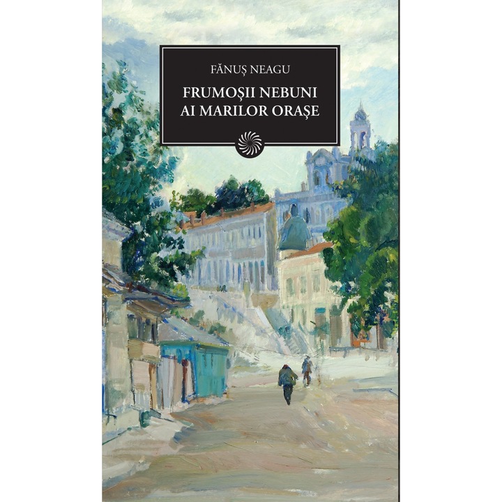 Frumosii nebuni ai marilor orase - Fanus Neagu