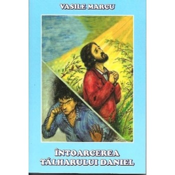 Intoarcerea talharului Daniel - Vasile Marcu Intoarcerea talharului Daniel - Vasile Marcu