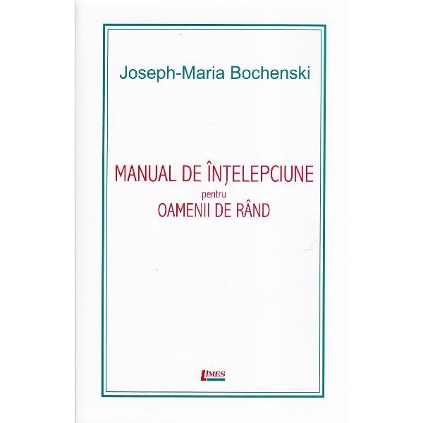 Manual de intelepciune pentru oamenii de rand ed. 4 - Joseph-Maria Bochenski