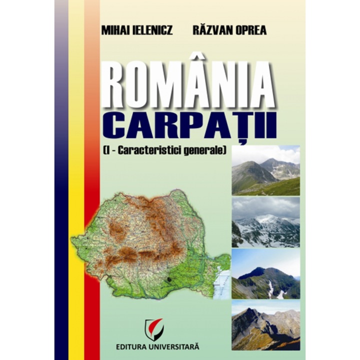 Romania. Carpatii Partea I Caracteristici generale - Mihai Ielenicz, Razvan Oprea