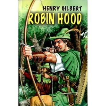 Robin Hood - Henry Gilbert Robin Hood - Henry Gilbert
