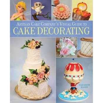 Artisan Cake Company's Visual Guide to Cake Decorating Artisan Cake Company's Visual Guide to Cake Decorating