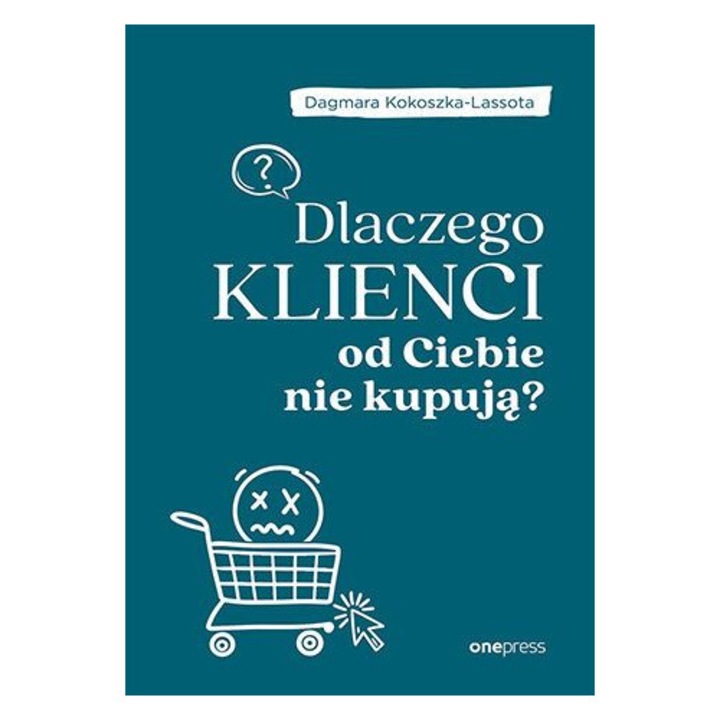 Dlaczego klienci od Ciebie nie kupuja?, OnePress, management si administrarea afacerilor, 2023