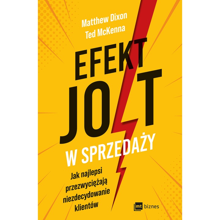 Efekt JOLT w sprzedaży. Jak najlepsi przezwyciężają niezdecydowanie klientów, Matthew Dixon, Ted McKenna, MT Biznes