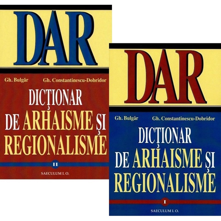 Pachet: Dictionar De Arhaisme Si Regionalisme Vol.1+vol.2 Ed.2024 - Gh. Bulgar, Gh. Constantinescu-dobridor