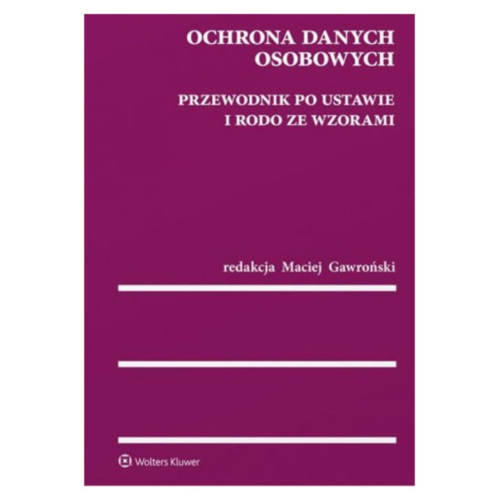 Ochrona danych osobowych. Przewodnik po ustawie i RODO ze wzorami. Edytowalne wzory dostępne na stronie internetowej
