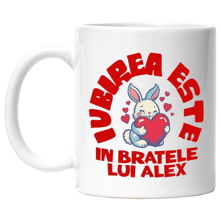 Cana alba personalizata, Iepuras Cu Inima Rosie Iubirea Este Doar In Bratele Lui Alex, INOVATIX®. 330ml