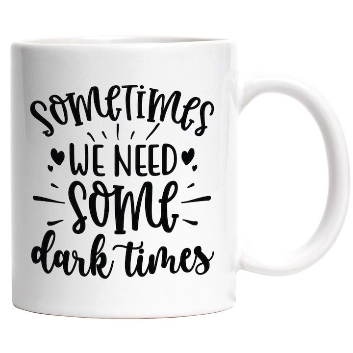 Cana alba personalizata, inimioare si mesajul Uneori noi avem nevoie de niste momente intunecate, INOVATIX®. 330ml