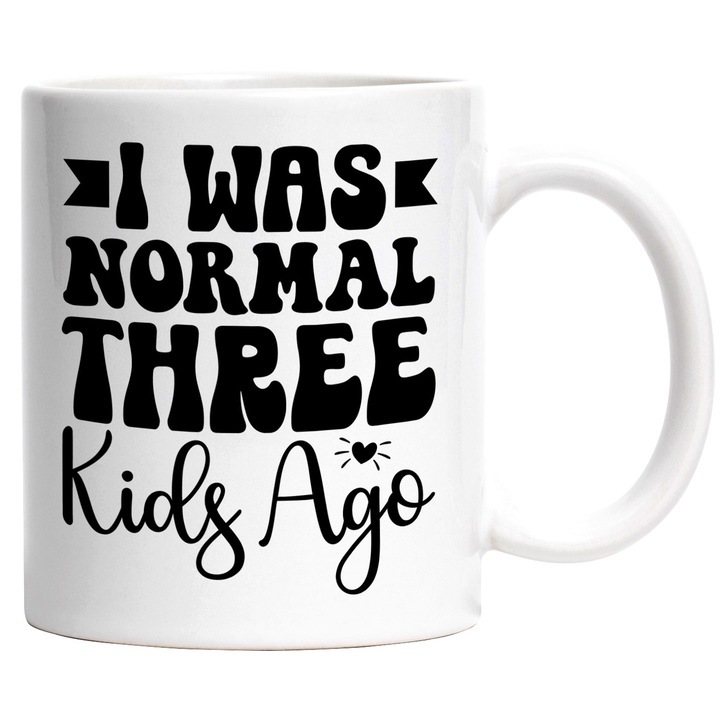 Cana alba personalizata, mesaj amuzant din care reiese ca ai fost normala acum trei copii - viata de mama, INOVATIX®. 330ml