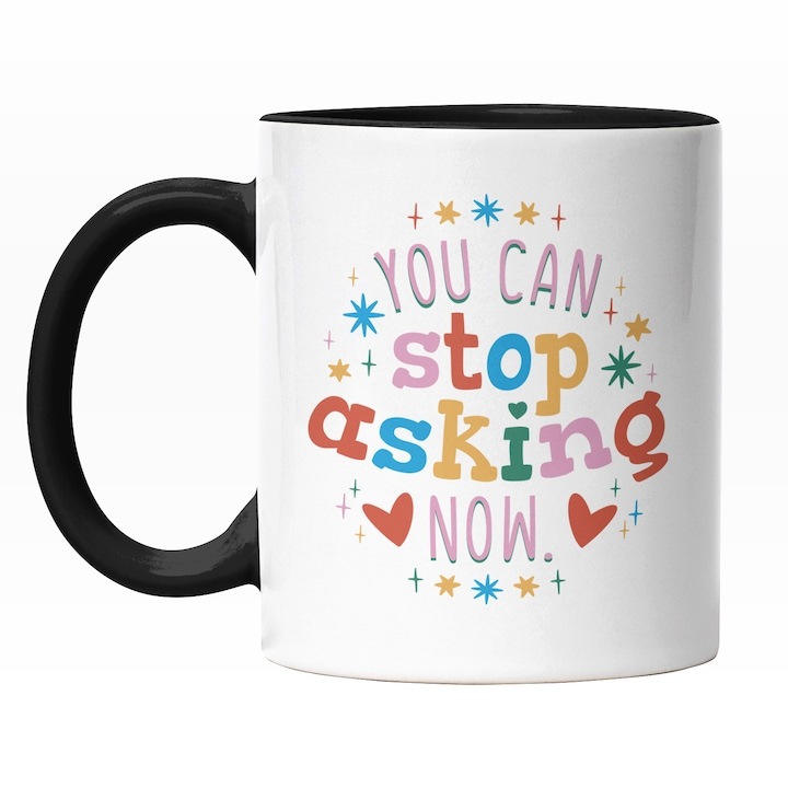 Cana alba personalizata, You Can Stop Asking Now, Colorat In Engleza, Stele, Maner Negru, INOVATIX®. 330ml