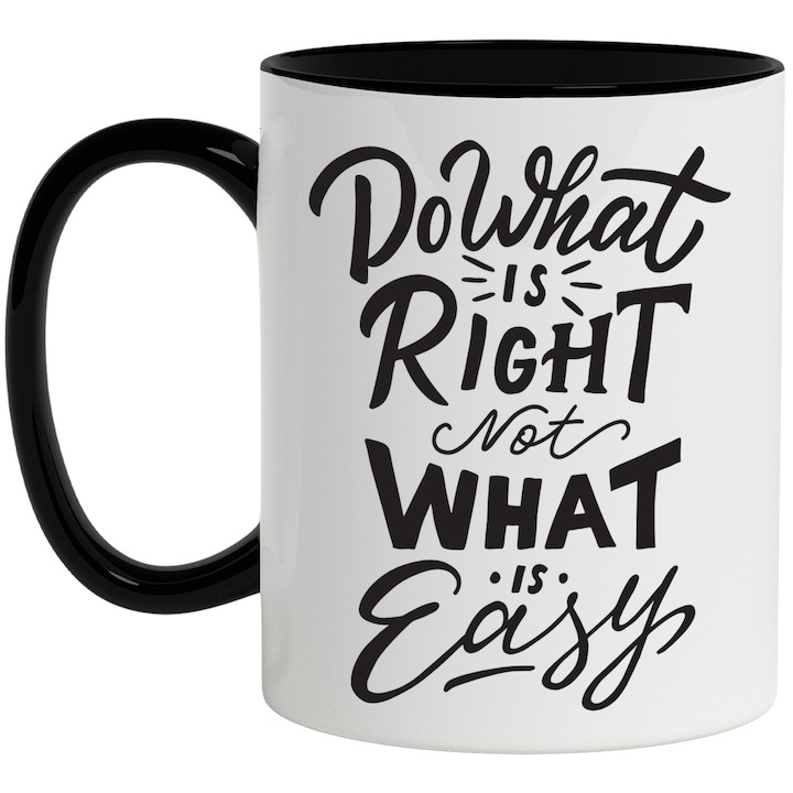 Cana alba personalizata, Do What is Right Now What is Easy, Motivatie, Fa ceea ce e Corect, Nu Ce e Usor, cu Maner Negru, INOVATIX®. 330ml