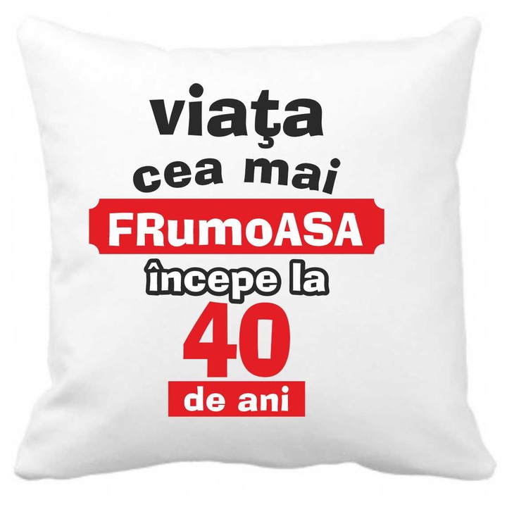 Perna personalizata cu textul "Viata cea mai frumoasa incepe la 40 de ani", 40 x 40 cm, poliester, alba, CRD PRINT, 330ml, alba