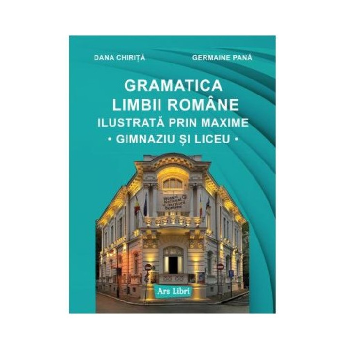 Gramatica limbii romane ilustrata prin maxime. Gimnaziu si liceu, Dana Chirita