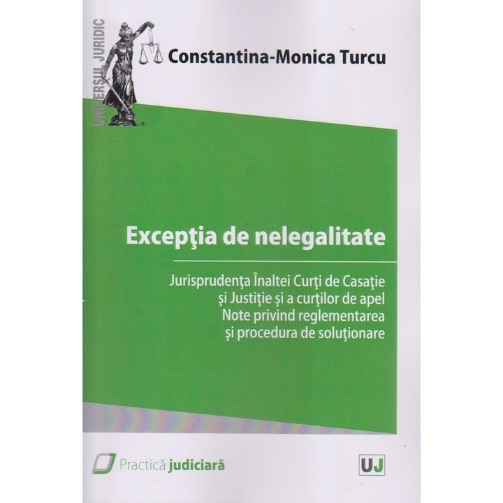 Exceptia de nelegalitate. Jurisprudenta Inaltei Curti de Casatie si Justitie si a curtilor de apel. Note privind reglementarea si procedura de solutionare, Constantina Monica Turcu