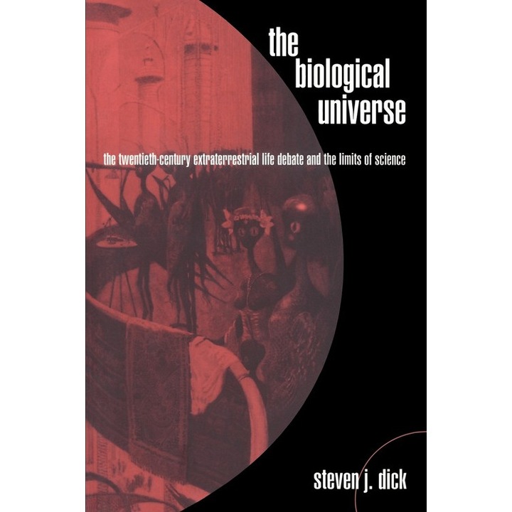 The Biological Universe: The Twentieth Century Extraterrestrial Life Debate and the Limits of Science