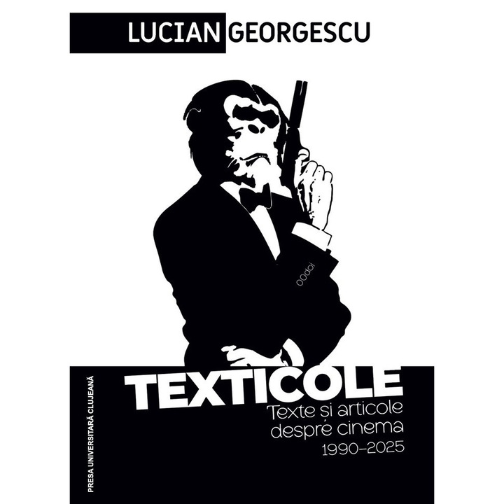 Texticole. Texte Si Articole Despre Cinema 1990-2025 - Lucian Georgescu
