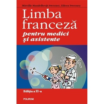 Limba franceza pentru medici si asistente - Mireille Mandelbrojt-Sweeney, Eileen C. Sweeney Limba franceza pentru medici si asistente - Mireille Mandelbrojt-Sweeney, Eileen C. Sweeney