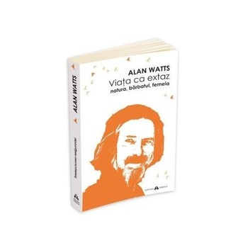 Viata ca Extaz - Alan Watts Viata ca Extaz - Alan Watts