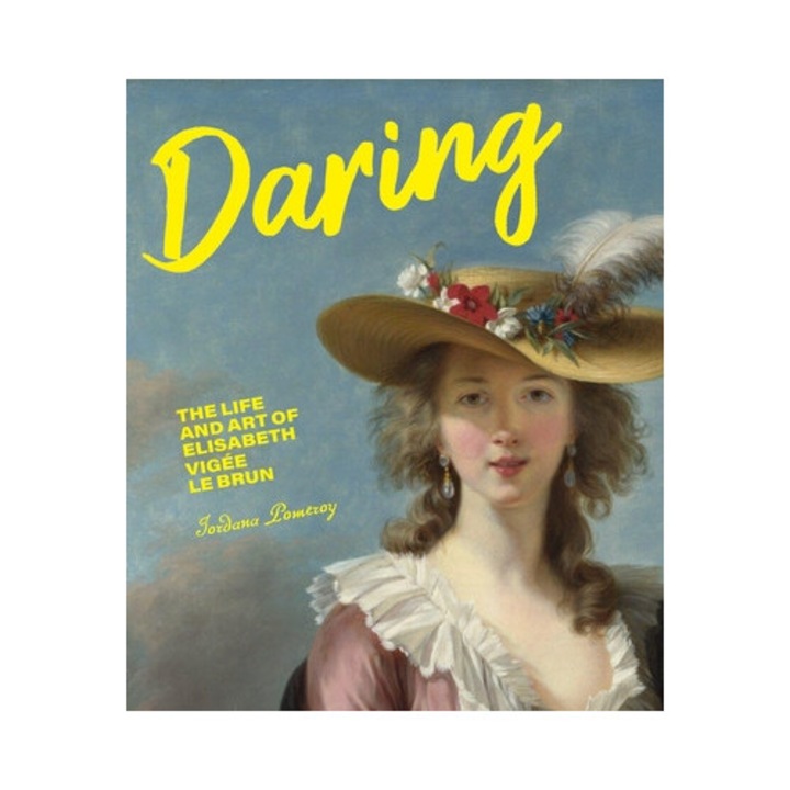 Daring: The Life And Art Of Elisabeth Vigée Le Brun - Jordana Pomeroy